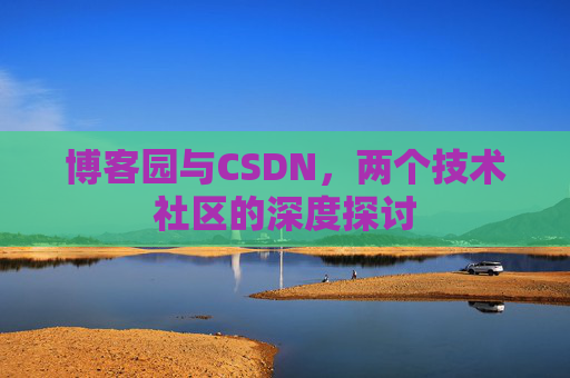博客园与CSDN，两个技术社区的深度探讨